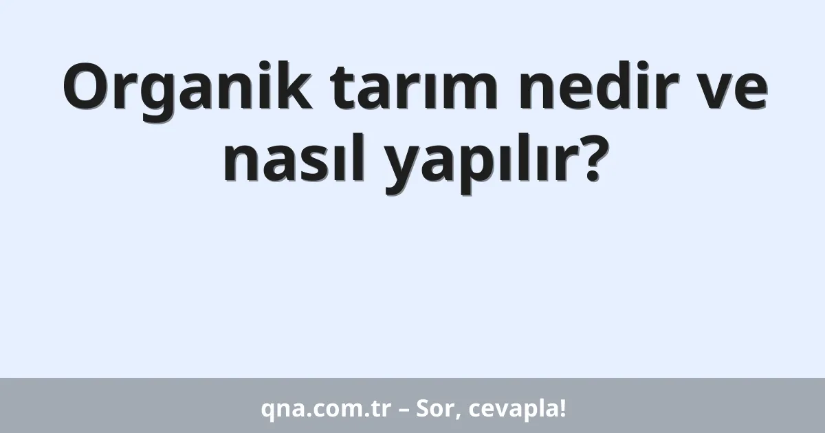 Organik tarım nedir ve nasıl yapılır?