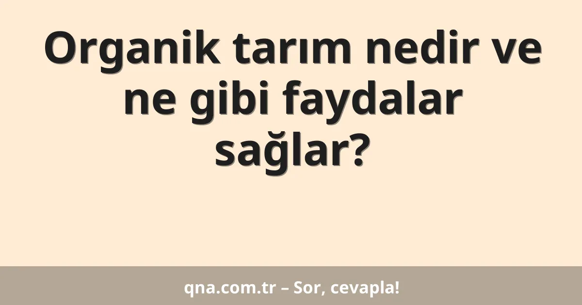 Organik tarım nedir ve ne gibi faydalar sağlar?