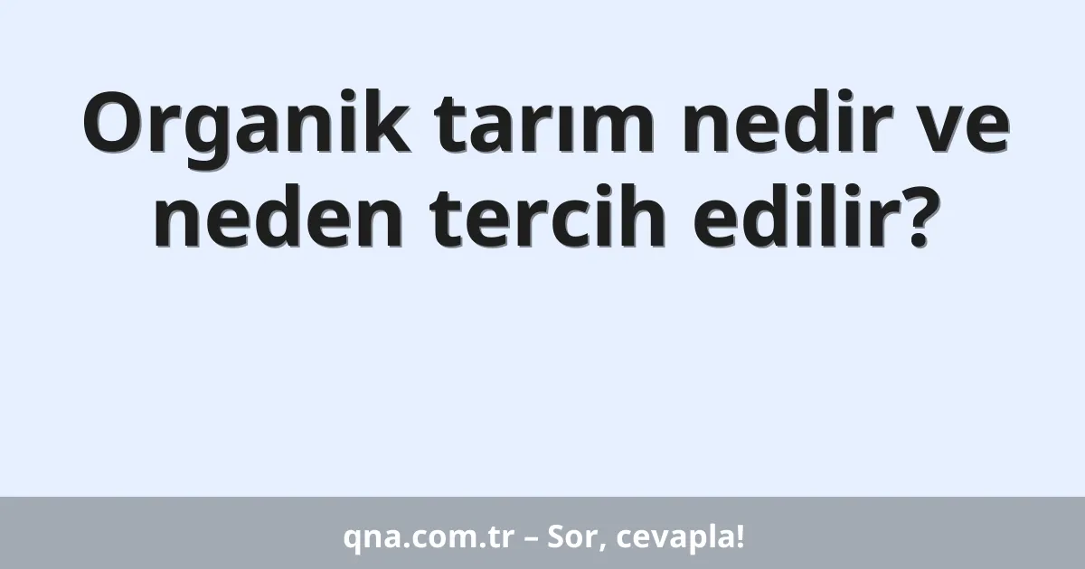 Organik tarım nedir ve neden tercih edilir?