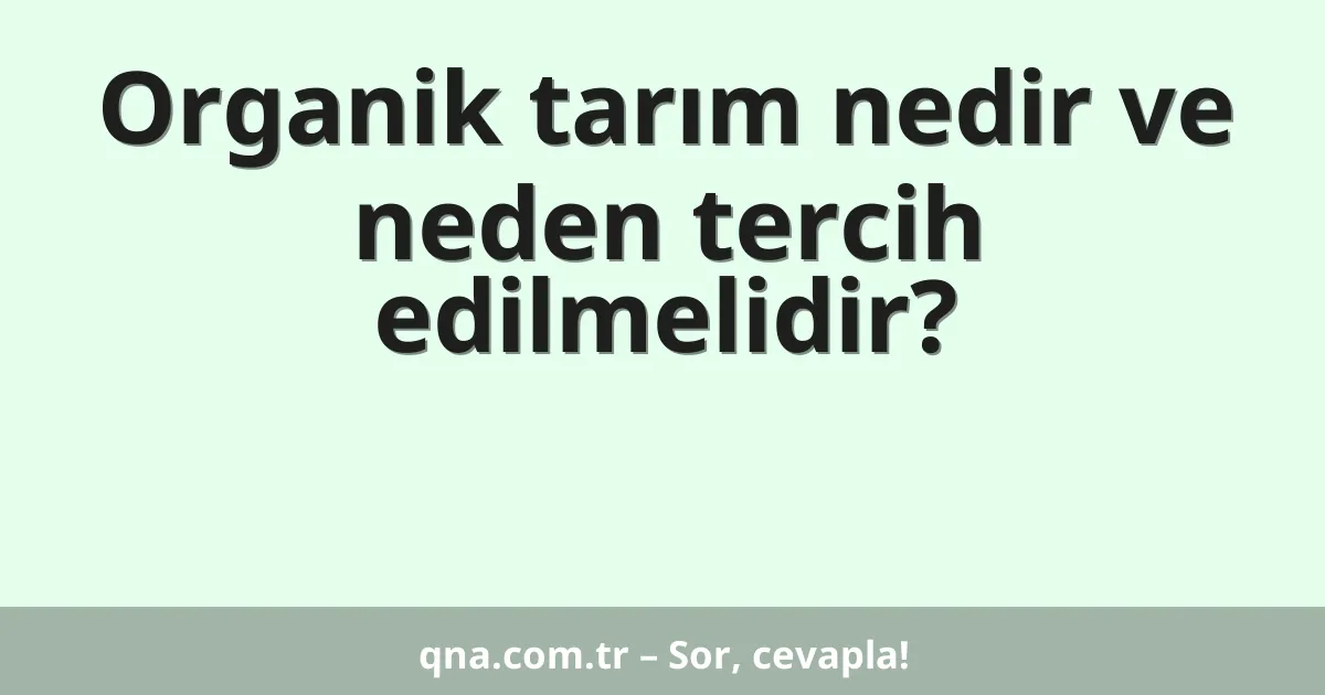 Organik tarım nedir ve neden tercih edilmelidir?