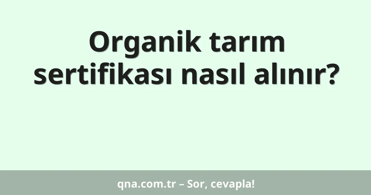 Organik tarım sertifikası nasıl alınır?