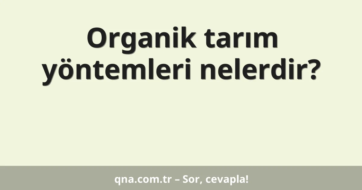 Organik tarım yöntemleri nedir?