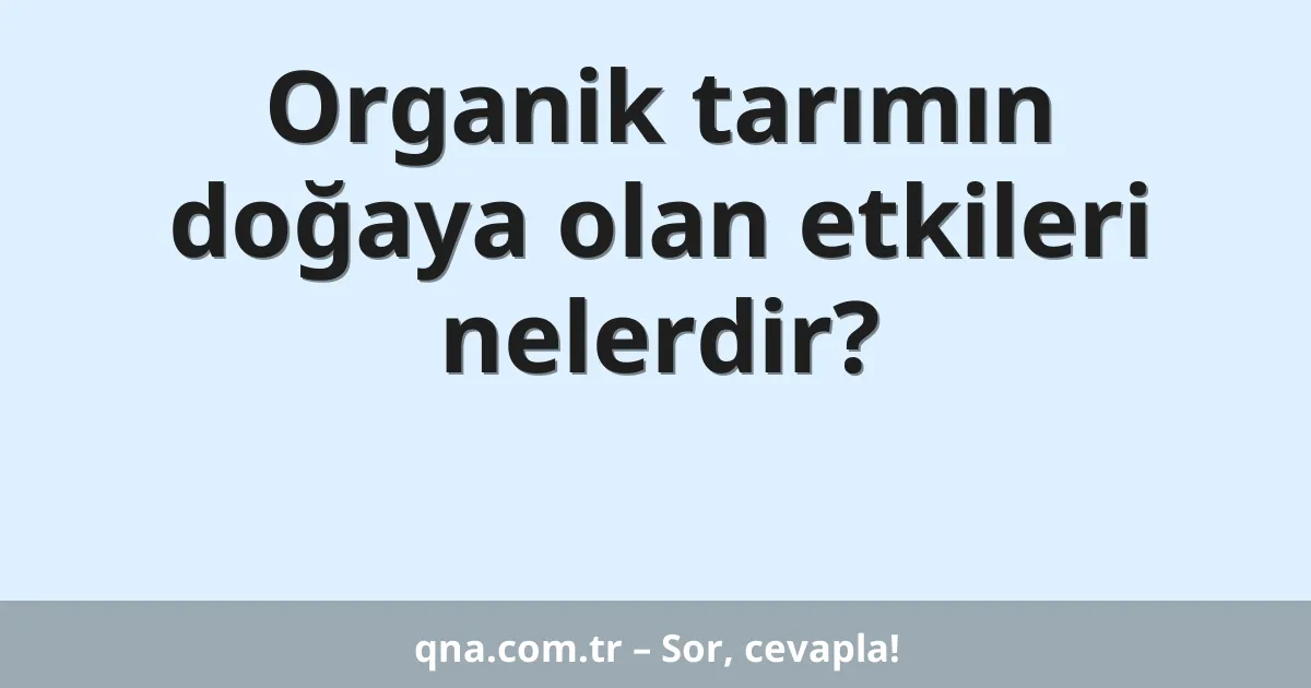 Organik tarımın doğaya olan etkileri nelerdir?