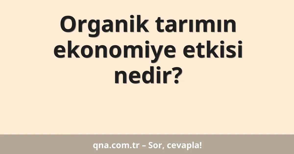 Organik tarımın ekonomiye etkisi nedir?