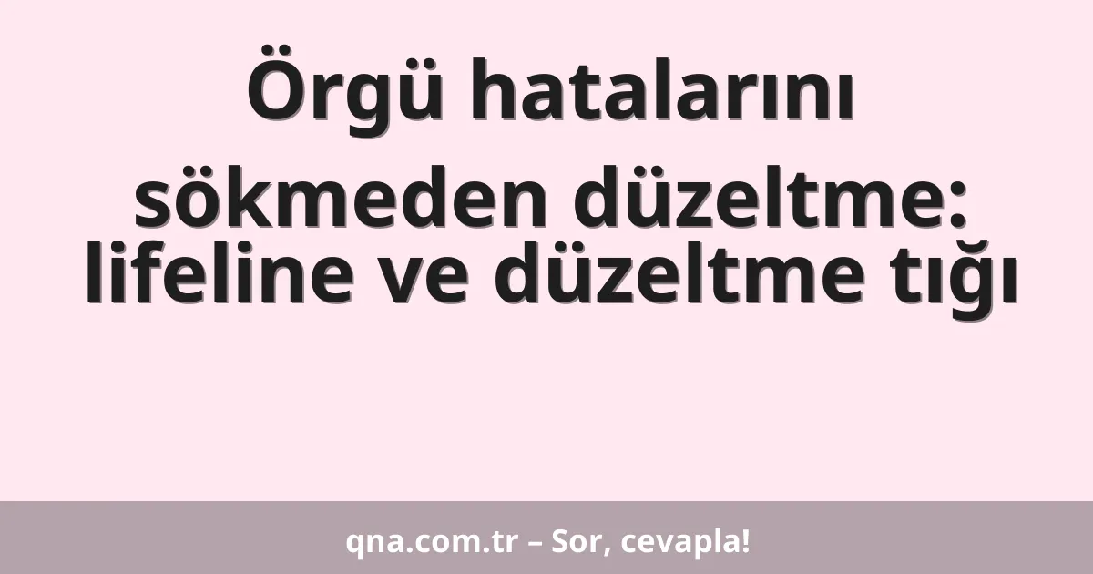 Örgü hatalarını sökmeden düzeltme: lifeline ve düzeltme tığı