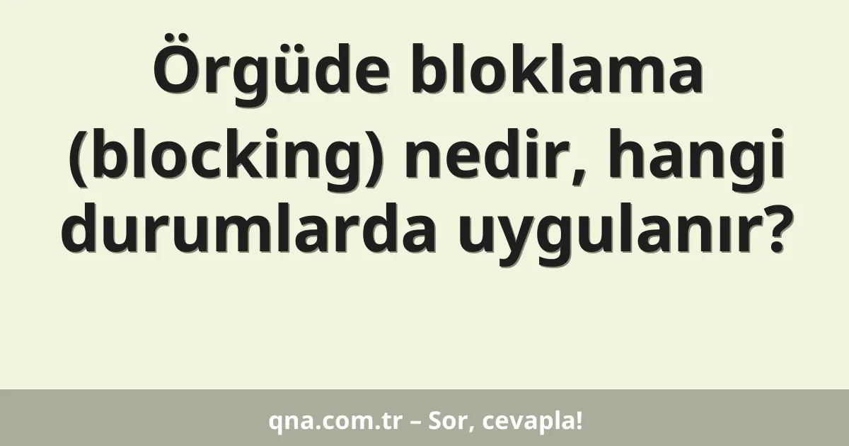 Örgüde bloklama (blocking) nedir, hangi durumlarda uygulanır?