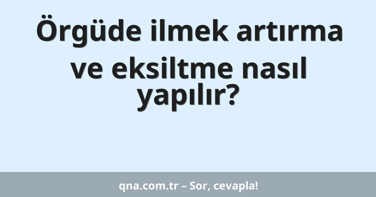 Örgüde ilmek artırma ve eksiltme nasıl yapılır?