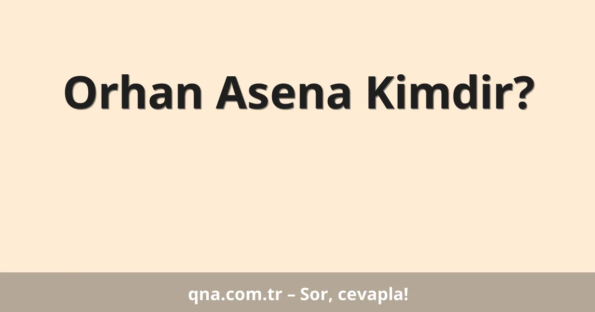 Orhan Asena Kimdir?
