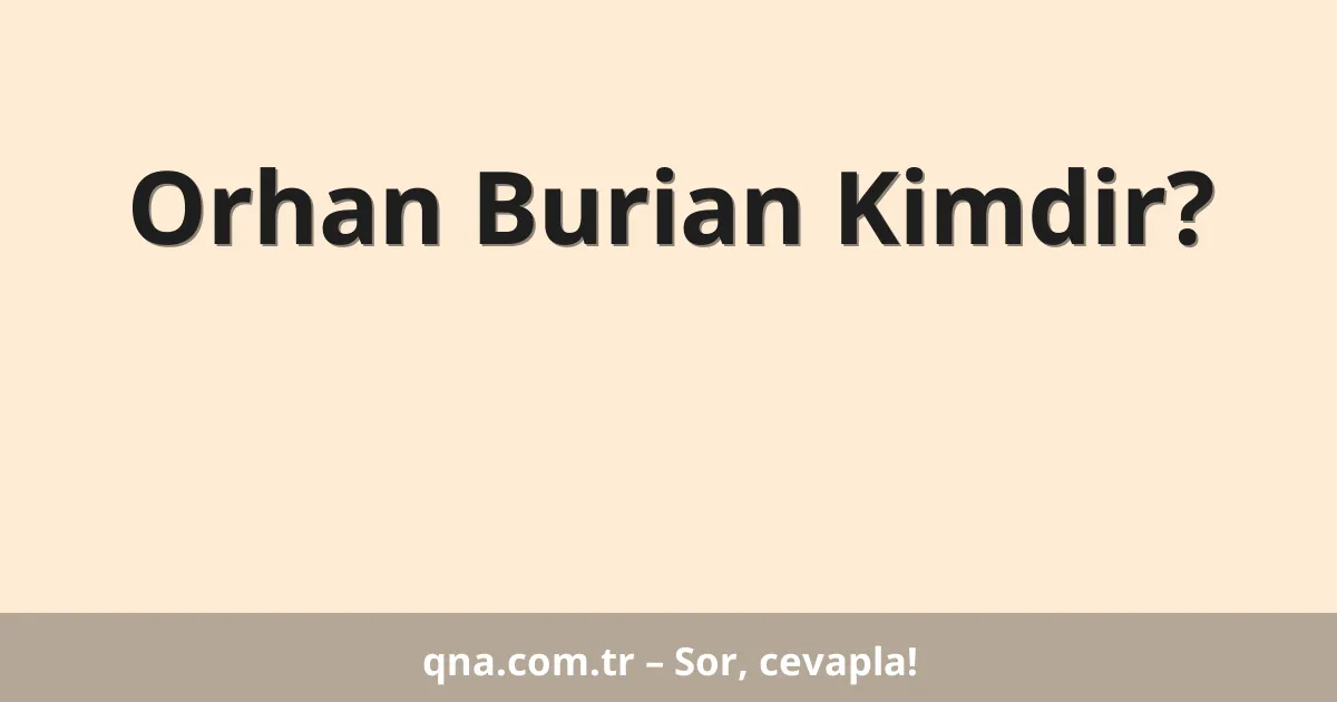 Orhan Burian Kimdir?