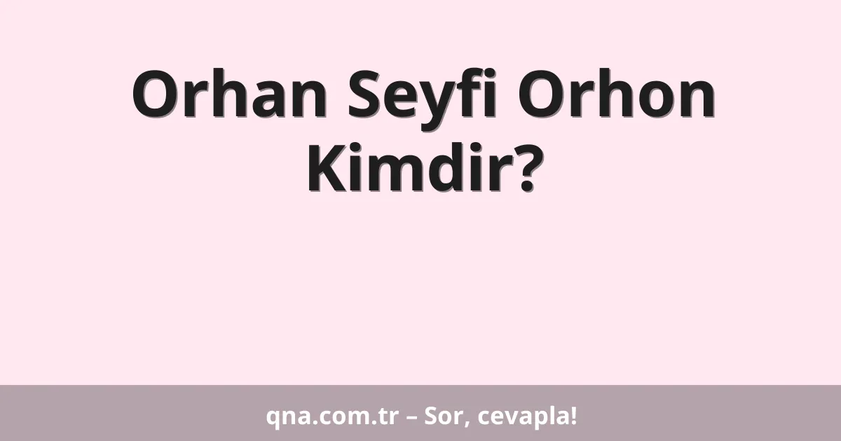 Orhan Seyfi Orhon Kimdir?