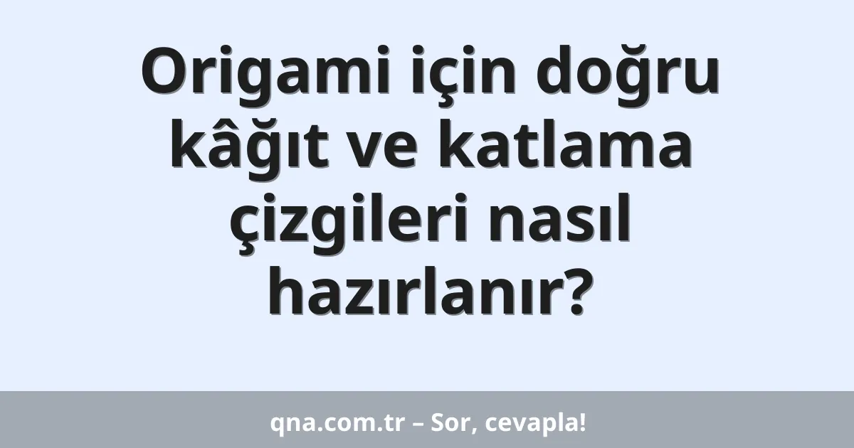 Origami için doğru kâğıt ve katlama çizgileri nasıl hazırlanır?