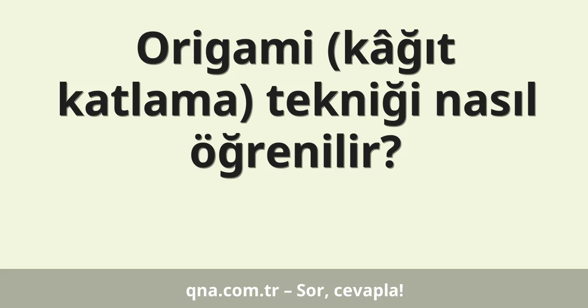 Origami (kâğıt katlama) tekniği nasıl öğrenilir?