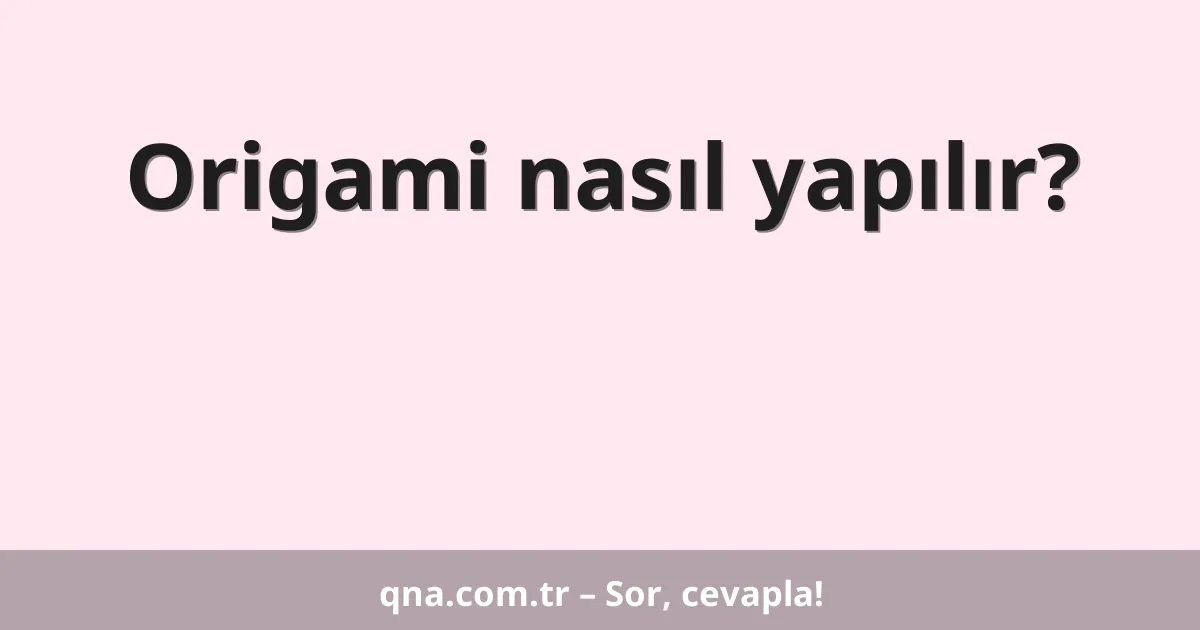 Origami nasıl yapılır?