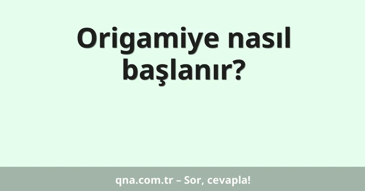Origamiye nasıl başlanır?