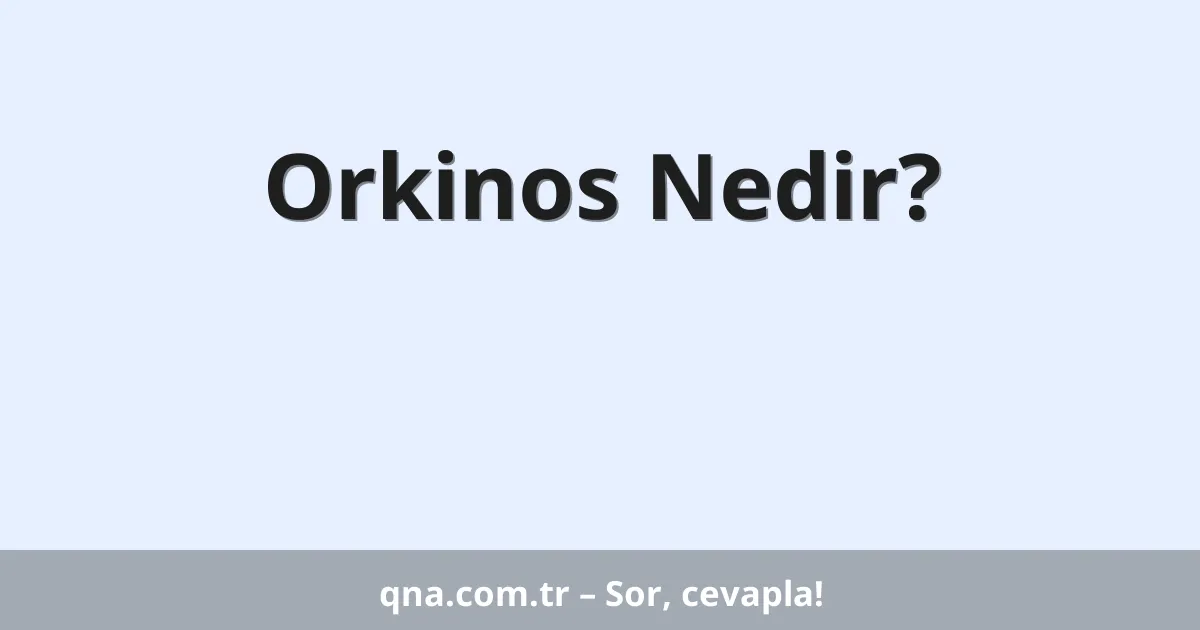 Orkinos Nedir?