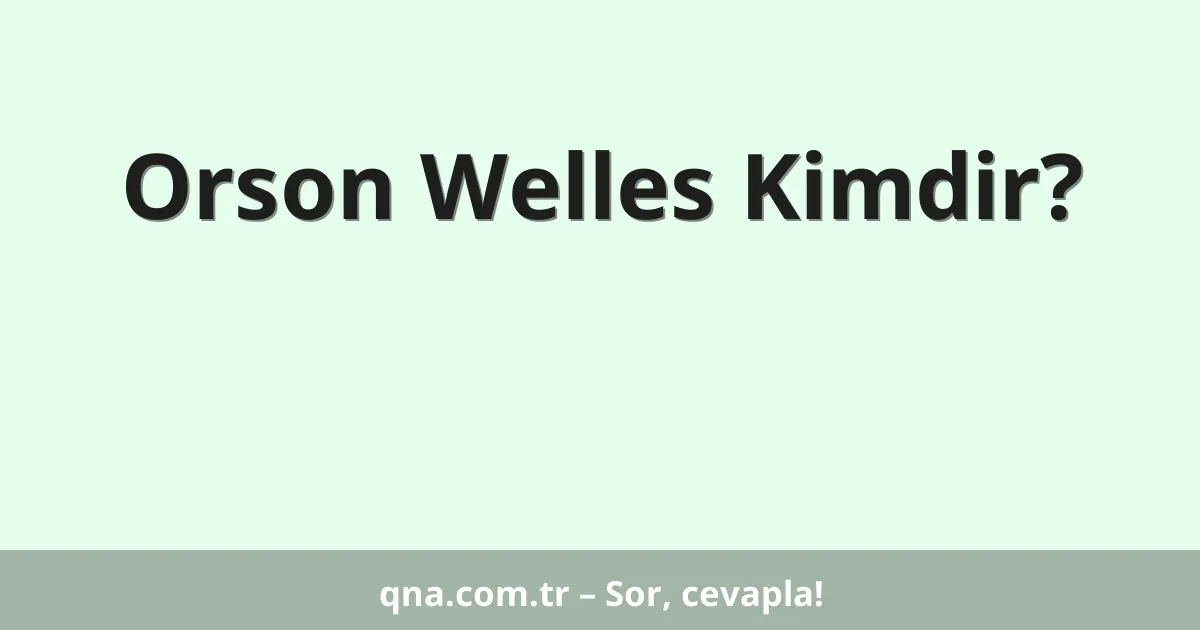 Orson Welles Kimdir?