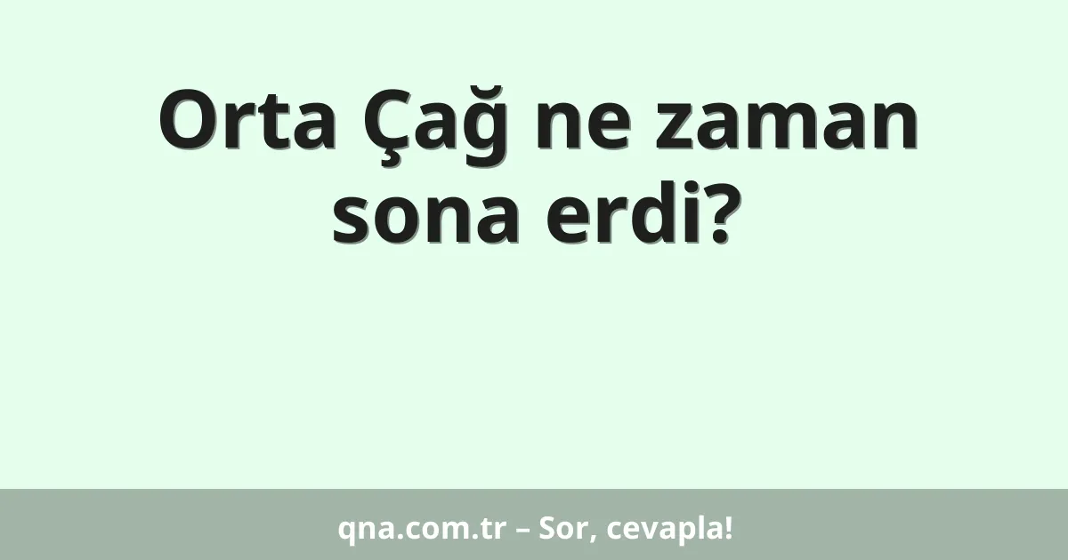 Orta Çağ ne zaman sona erdi?