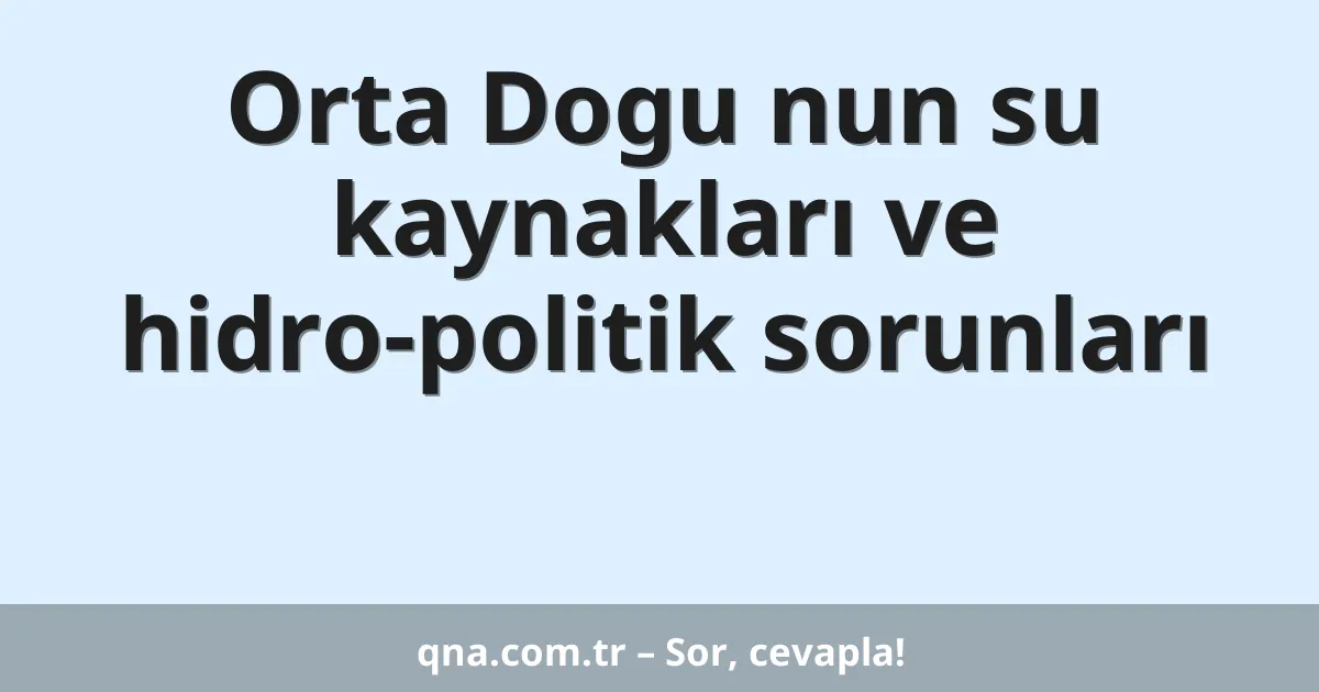 Orta Dogu nun su kaynakları ve hidro-politik sorunları
