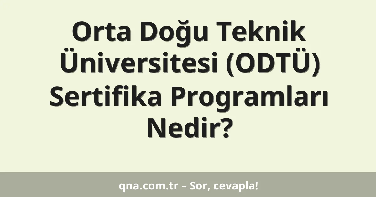 Orta Doğu Teknik Üniversitesi (ODTÜ) Sertifika Programları Nedir?