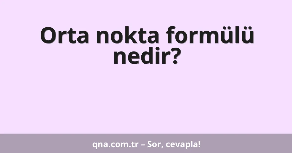 Orta nokta formülü nedir?