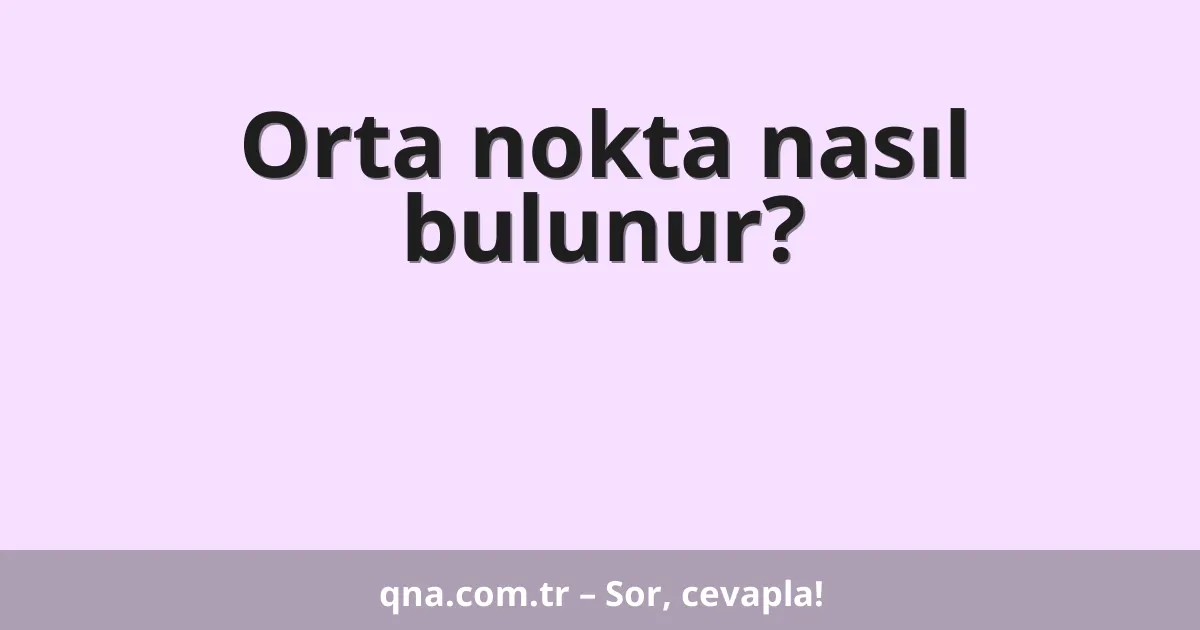 Orta nokta nasıl bulunur?