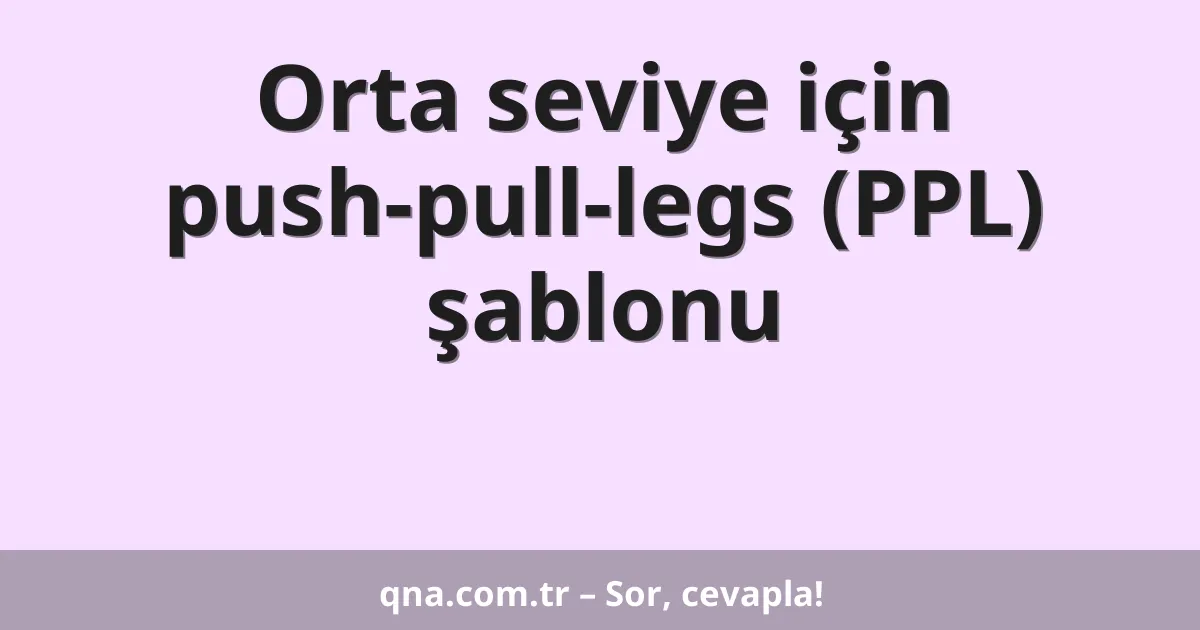 Orta seviye için push-pull-legs (PPL) şablonu