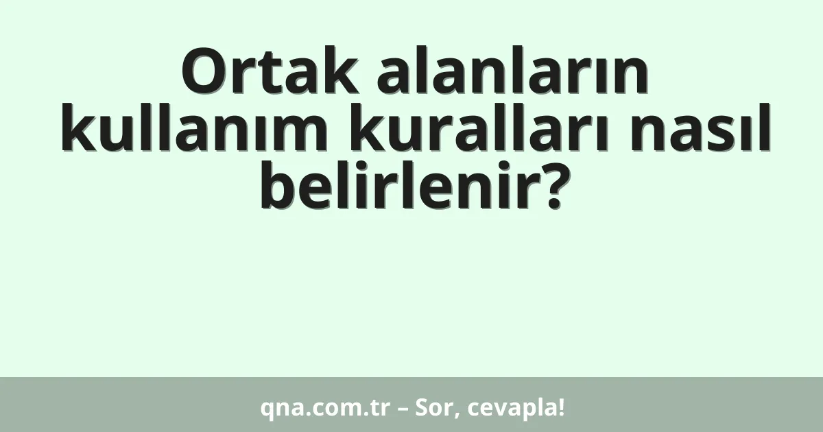 Ortak alanların kullanım kuralları nasıl belirlenir?