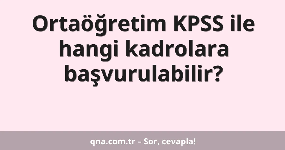 Ortaöğretim KPSS ile hangi kadrolara başvurulabilir?