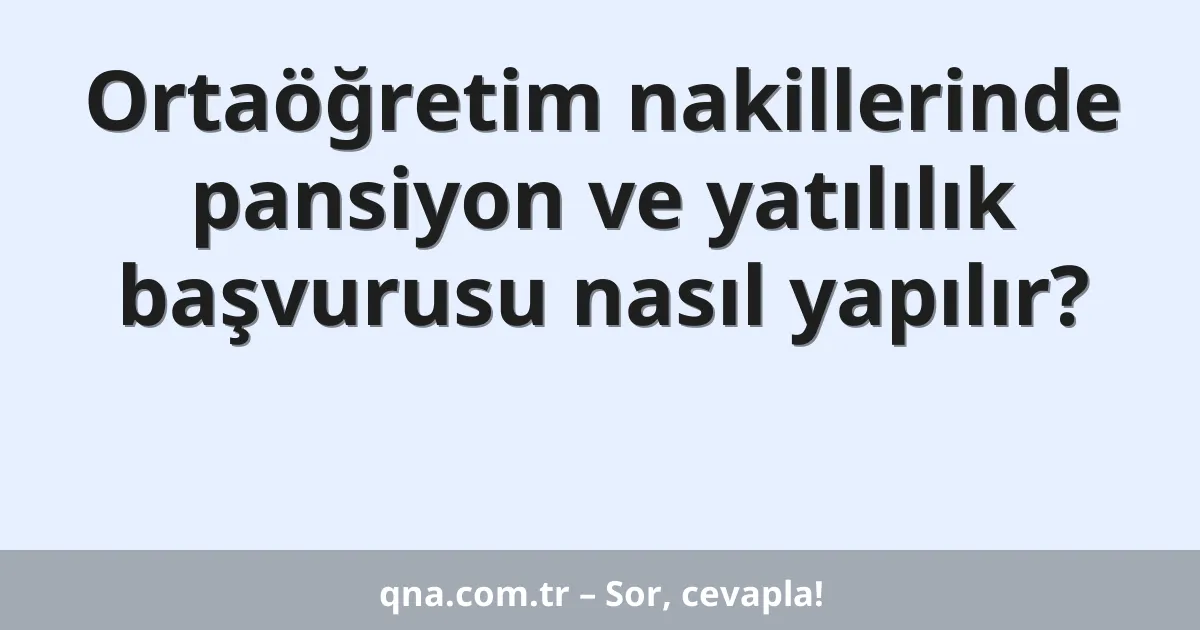 Ortaöğretim nakillerinde pansiyon ve yatılılık başvurusu nasıl yapılır?