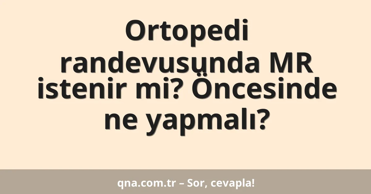 Ortopedi randevusunda MR istenir mi? Öncesinde ne yapmalı?