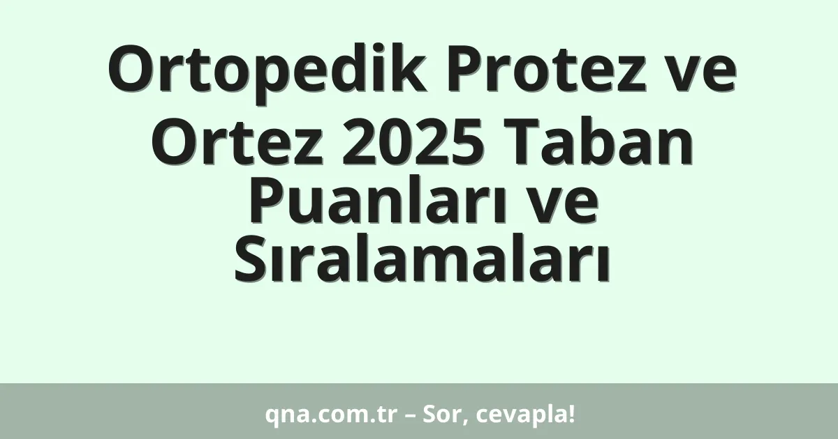 Ortopedik Protez ve Ortez 2025 Taban Puanları ve Sıralamaları