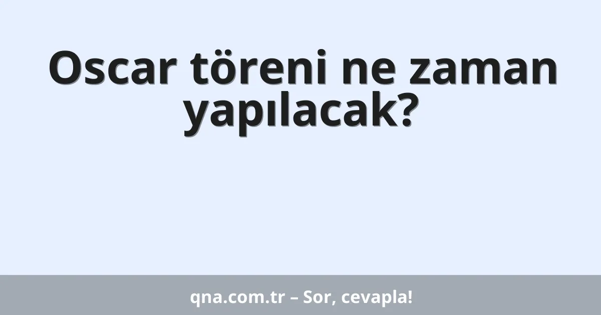 Oscar töreni ne zaman yapılacak?
