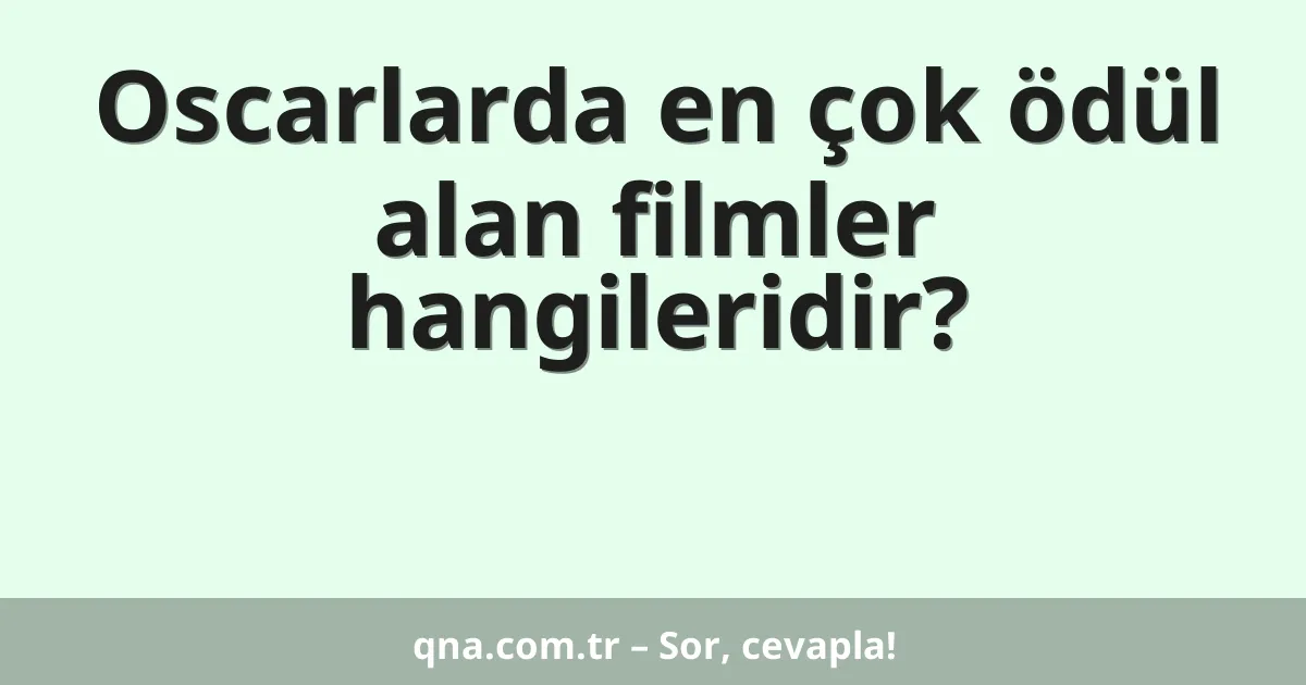 Oscarlarda en çok ödül alan filmler hangileridir?