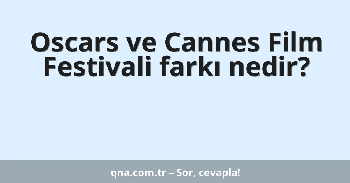 Oscars ve Cannes Film Festivali farkı nedir?