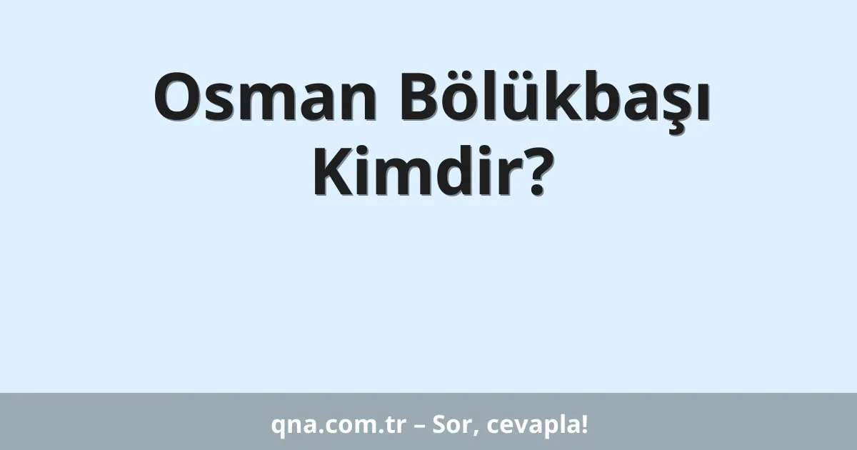 Osman Bölükbaşı Kimdir?
