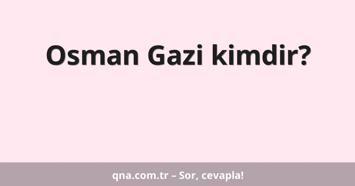 Osman Gazi kimdir?