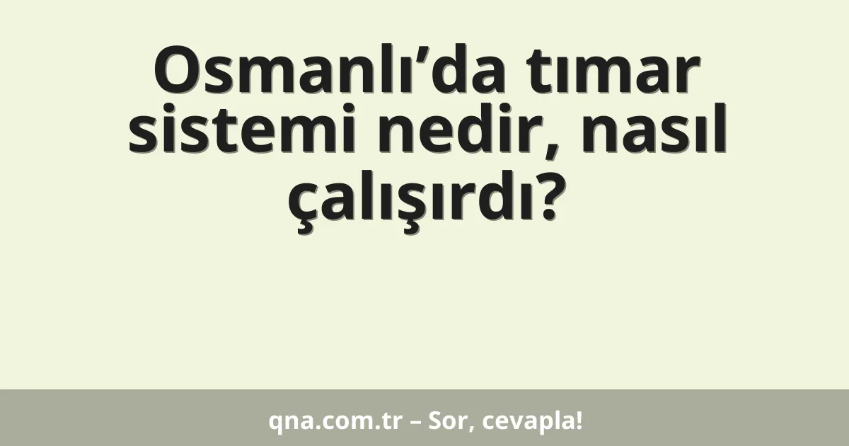 Osmanlı’da tımar sistemi nedir, nasıl çalışırdı?