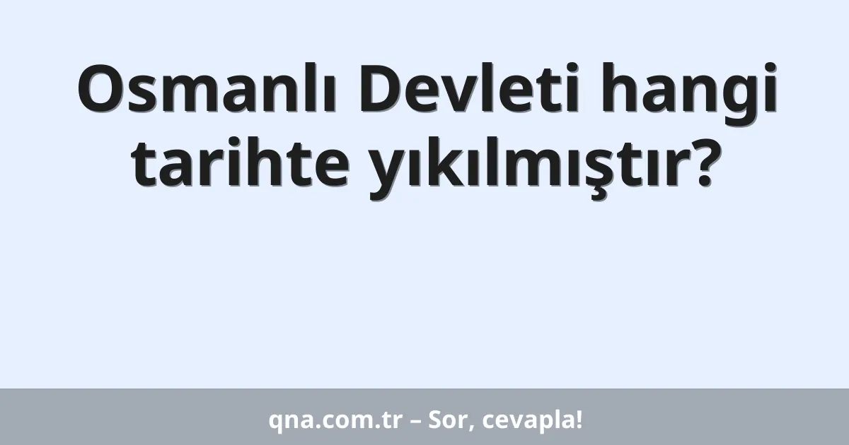 Osmanlı Devleti hangi tarihte yıkılmıştır?
