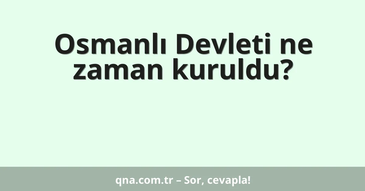 Osmanlı Devleti ne zaman kuruldu?