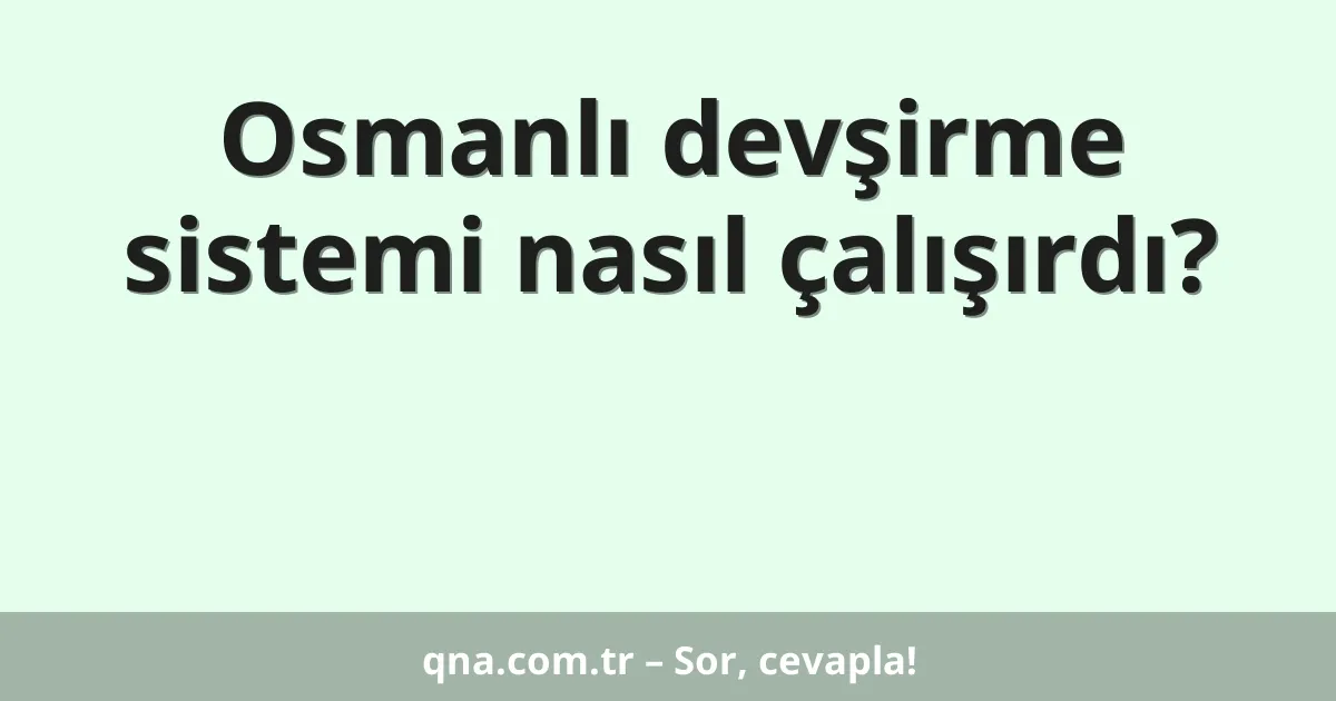 Osmanlı devşirme sistemi nasıl çalışırdı?