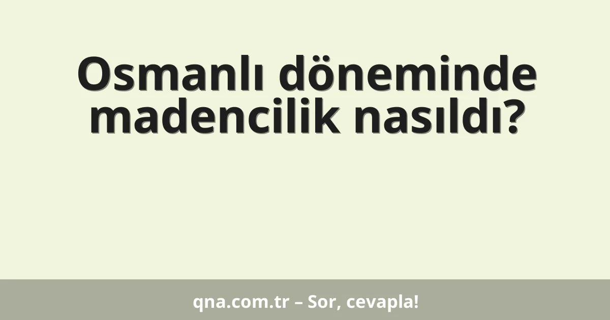 Osmanlı döneminde madencilik nasıldı?