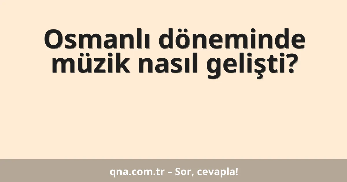 Osmanlı döneminde müzik nasıl gelişti?