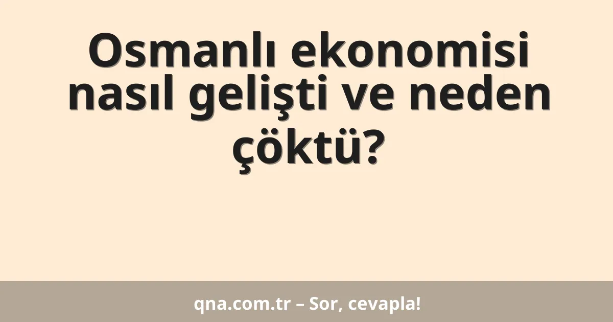 Osmanlı ekonomisi nasıl gelişti ve neden çöktü?