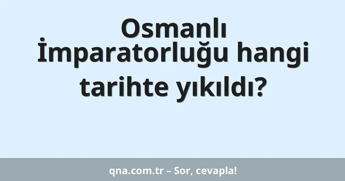 Osmanlı İmparatorluğu hangi tarihte yıkıldı?