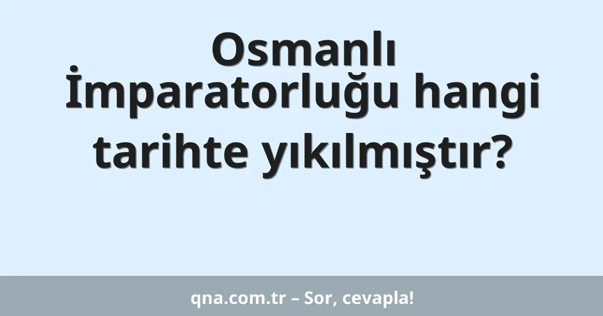Osmanlı İmparatorluğu hangi tarihte yıkılmıştır?