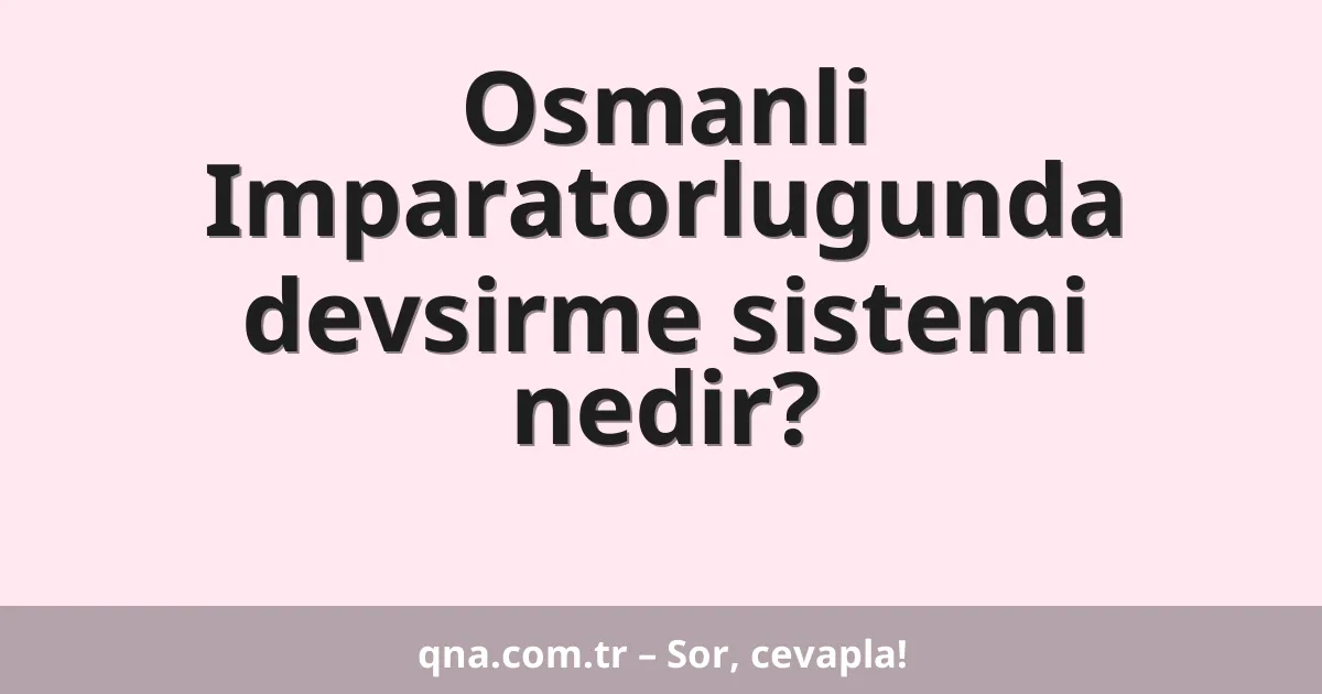 Osmanli Imparatorlugunda devsirme sistemi nedir?