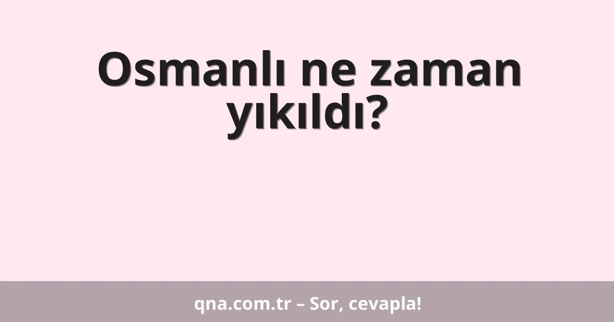 Osmanlı ne zaman yıkıldı?