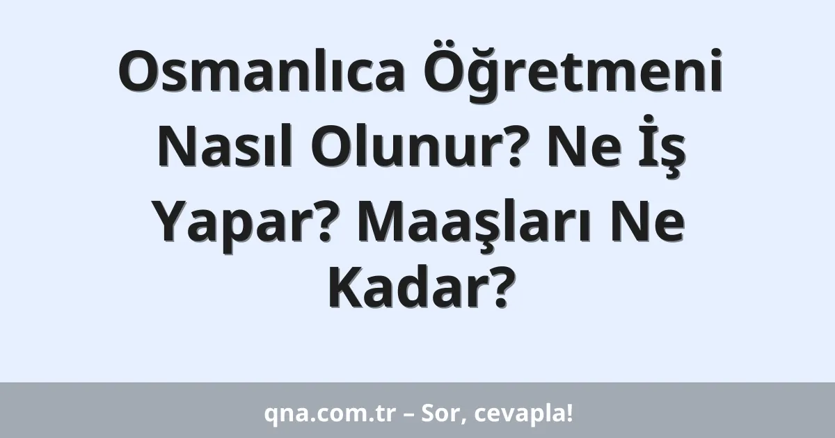 Osmanlıca Öğretmeni Nasıl Olunur? Ne İş Yapar? Maaşları Ne Kadar?