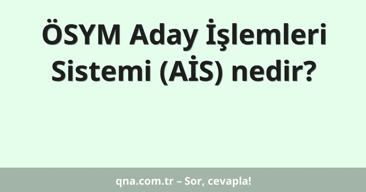 ÖSYM Aday İşlemleri Sistemi (AİS) nedir?