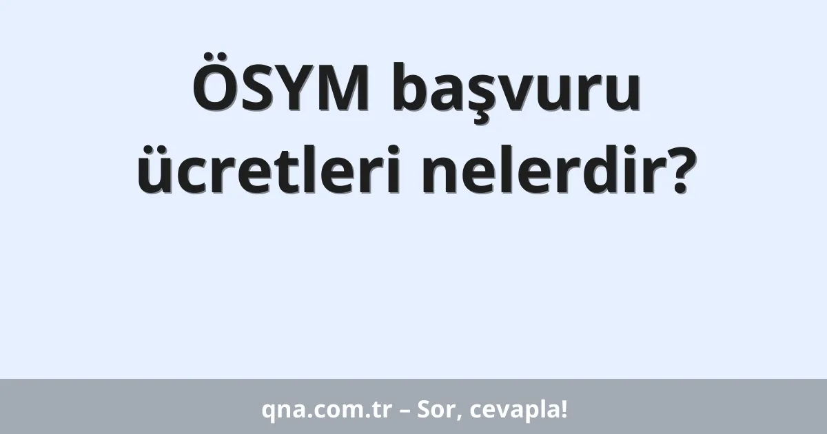 ÖSYM başvuru ücretleri nelerdir?